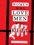 Sheila Isenberg - Women Who Love Men Who Kill