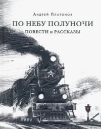 Андрей Платонов - По небу полуночи. Повести и рассказы (сборник)