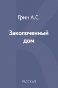 Александр Грин - Заколоченный дом