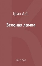 Александр Грин - Зеленая лампа