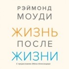 Рэймонд Моуди - Жизнь после жизни. Исследование феномена продолжения жизни после смерти тела