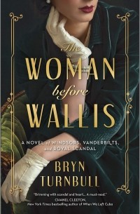 Брин Тернбулл - The Woman Before Wallis: A Novel of Windsors, Vanderbilts, and Royal Scandal