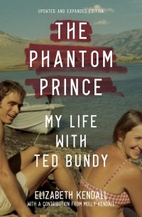Elizabeth Kendall - The Phantom Prince: My Life with Ted Bundy