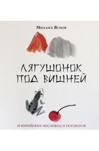 Михаил Яснов - Лягушонок под вишней. 20 китайских пословиц и поговорок