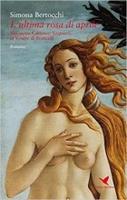 Simona Bertocchi - L&#039; ultima rosa di aprile. Simonetta Cattaneo Vespucci, la Venere di Botticelli
