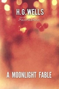 Герберт Уэллс - A Moonlight Fable