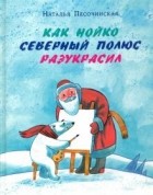 Наталья Песочинская - Как Нойко Северный полюс разукрасил