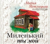 Мария Метлицкая - Миленький ты мой