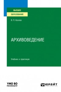 Владимир Козлов - Архивоведение. Учебник и практикум для вузов