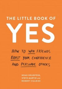  - The Little Book of Yes. How to win friends, boost your confidence and persuade others