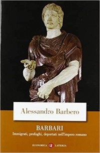 Алессандро Барберо - Barbari. Immigrati, profughi, deportati nell’impero romano