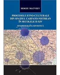 Sergiu Matveev - Procesele etno-culturale din spatiul Carpato-Nistrean in secolele II-XIV: Istoriografia sovietica