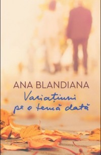 Ana Blandiana - Variațiuni pe o temă dată