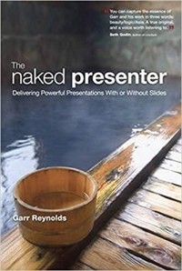 Garr Reynolds - The Naked Presenter: Delivering Powerful Presentations With or Without Slides