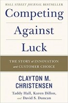  - Competing Against Luck: The Story of Innovation and Customer Choice