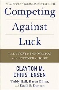  - Competing Against Luck: The Story of Innovation and Customer Choice