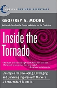 Джеффри Мур - Inside the Tornado: Strategies for Developing, Leveraging, and Surviving Hypergrowth Markets