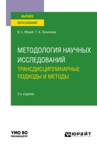 Владимир Стефанович Мокий - Методология научных исследований. Трансдисциплинарные подходы и методы 2-е изд. , пер. и доп. Учебное пособие для вузов