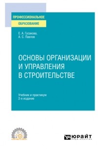 А. С. Павлов - Основы организации и управления в строительстве 2-е изд. , пер. и доп. Учебник и практикум для СПО