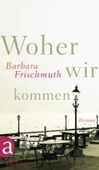 Barbara Frischmuth - Woher wir kommen