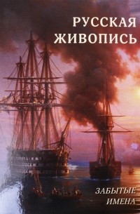 Андрей Астахов - Русская живопись. Забытые имена