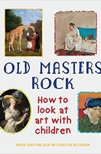 Мария-Кристина Ноттебом - Old Masters Rock: How to Look at Art with Children