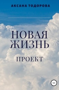 Аксана Тодорова - Новая жизнь. Проект