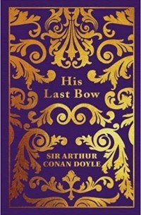 Артур Конан Дойл - His Last Bow