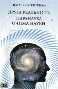 Наталья Околитенко - Друга реальність. Паранаука очима наука