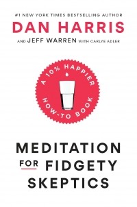  - Meditation for Fidgety Skeptics: A 10% Happier How-to Book