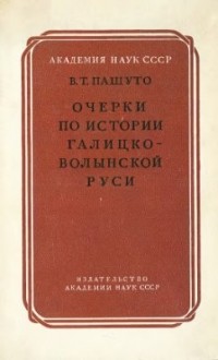 Владимир Пашуто - Очерки по истории Галицко-Волынской Руси