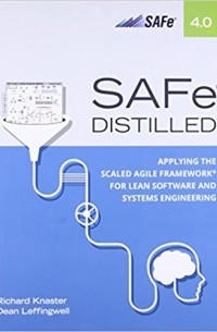 SAFe 4.0 Distilled: Applying the Scaled Agile Framework for Lean Software and Systems Engineering