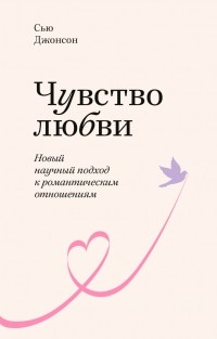 Сью Джонсон - Чувство любви. Новый научный подход к романтическим отношениям