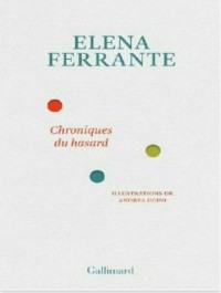 Elena Ferrante - Chroniques du hasard