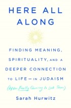 Sarah Hurwitz - Here All Along: Finding Meaning, Spirituality, and a Deeper Connection to Life-in Judaism (after Finally Choosing to Look There)