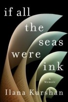 Ilana Kurshan - If All the Seas Were Ink: A Memoir