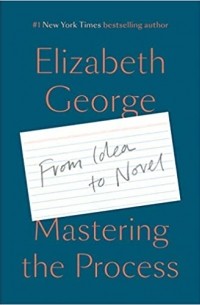 Элизабет Джордж - Mastering the Process: From Idea to Novel