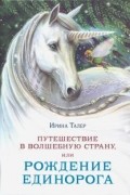 Талер Ирина - Путешествие в Волшебную страну, или Рождение единорога