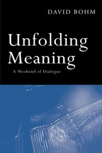 Дэвид Бом - Unfolding Meaning: A Weekend of Dialogue with David Bohm