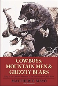 Мэтью П. Мейо - Cowboys, Mountain Men, and Grizzly Bears: Fifty Of The Grittiest Moments In The History Of The Wild West