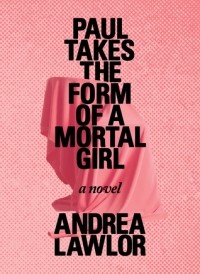 Andrea Lawlor - Paul Takes the Form of a Mortal Girl
