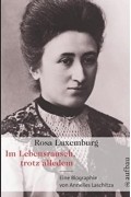 Rosa Luxemburg. Im Lebensrausch, trotz alledem: Eine Biographie