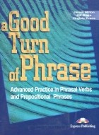  - A Good Turn of Phrase. Advanced Practice in Phrasal Verbs and Prepositional Phrases