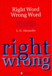 L. G. Alexander - Right Word Wrong Word: Words and Structures Confused and Misused by Learners of English