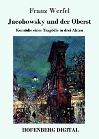 Франц Верфель - Jacobowsky und der Oberst: Komödie einer Tragödie in drei Akten
