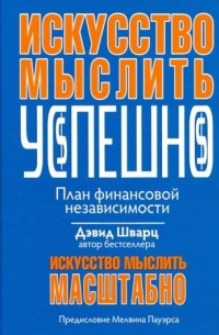 Дэвид Шварц - Искусство мыслить успешно