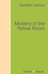 Gaston Leroux - Mystery of the Yellow Room