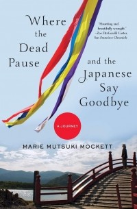 Мари Муцуки Мокетт - Where the Dead Pause, and the Japanese Say Goodbye: A Journey