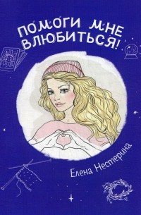 Елена Нестерина - Помоги мне влюбиться!
