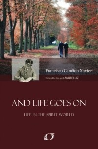 Francisco Cândido Xavier - And Life Goes On: Life in the Spirit World